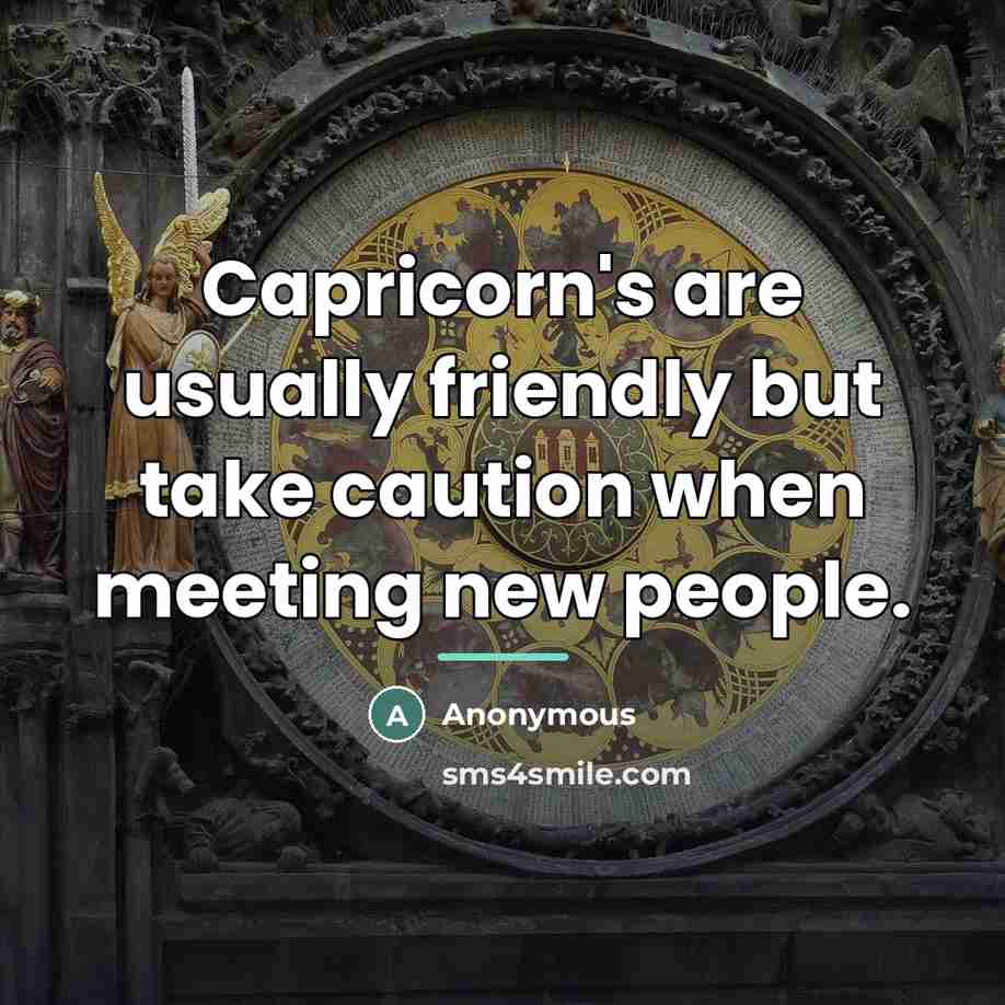 “Capricorn's are usually friendly but take caution when meeting new…” quote by Anonymous