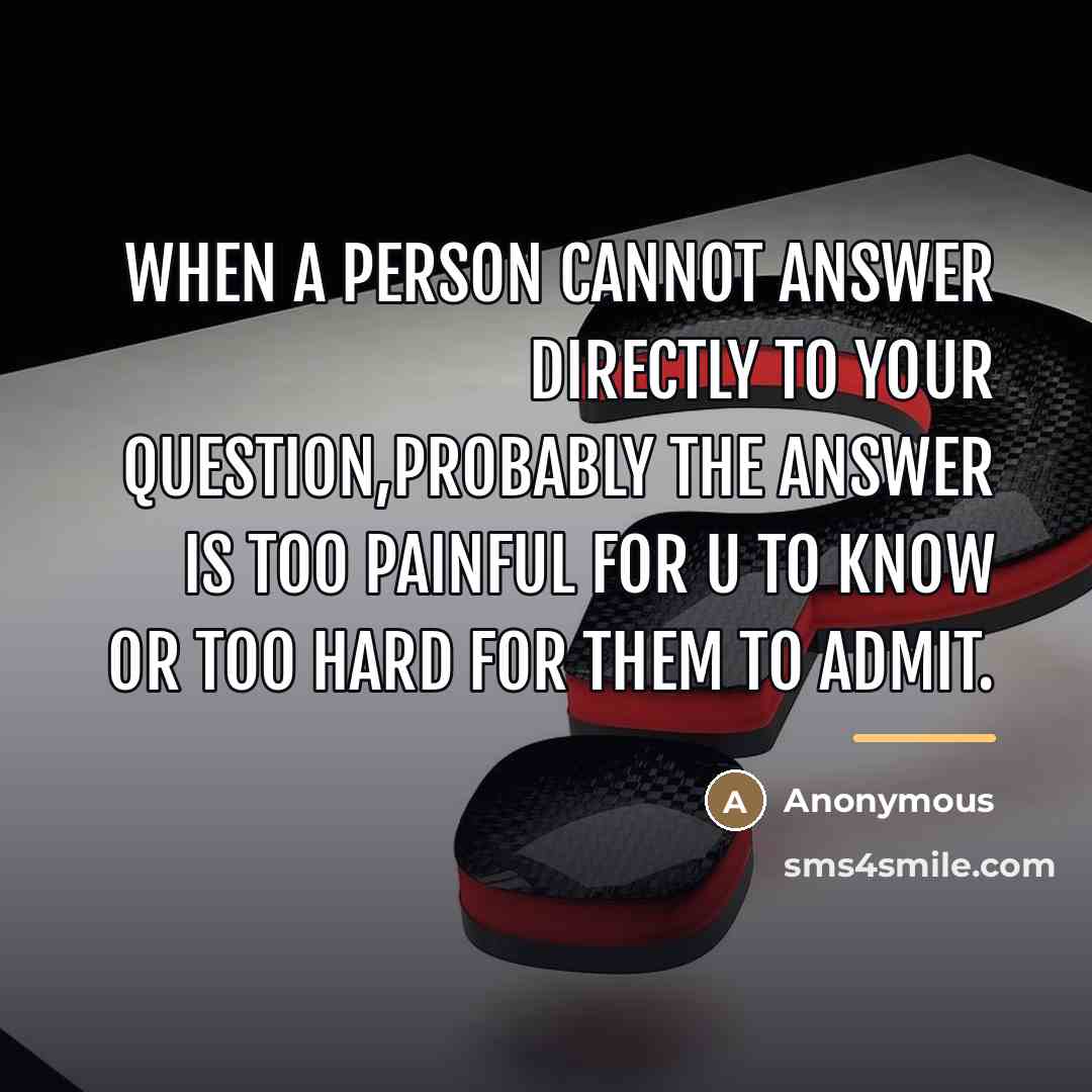 “When a person cannot answer directly to your question,probably the…” quote by Anonymous