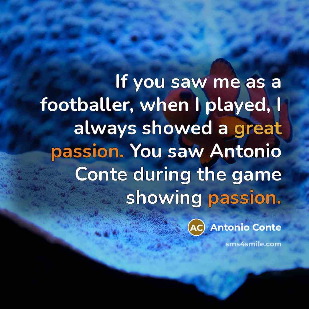 “If you saw me as a footballer, when I played,…” quote by Antonio Conte