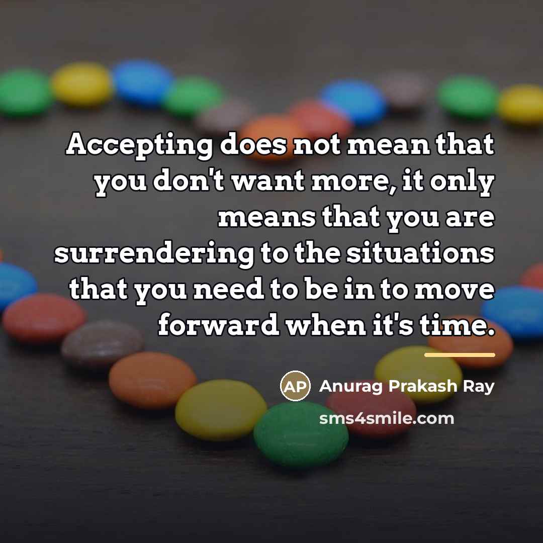“Accepting does not mean that you don't want more, it…” quote by Anurag Prakash Ray