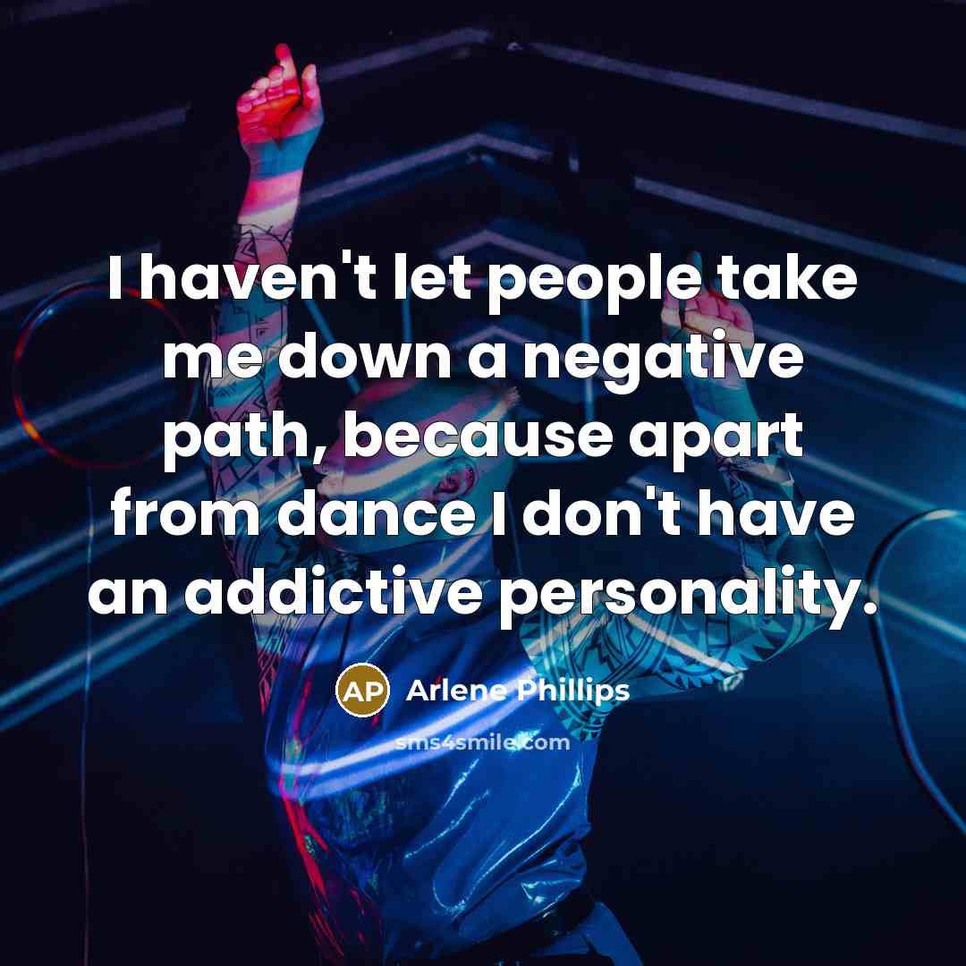 “I haven't let people take me down a negative path,…” quote by Arlene Phillips