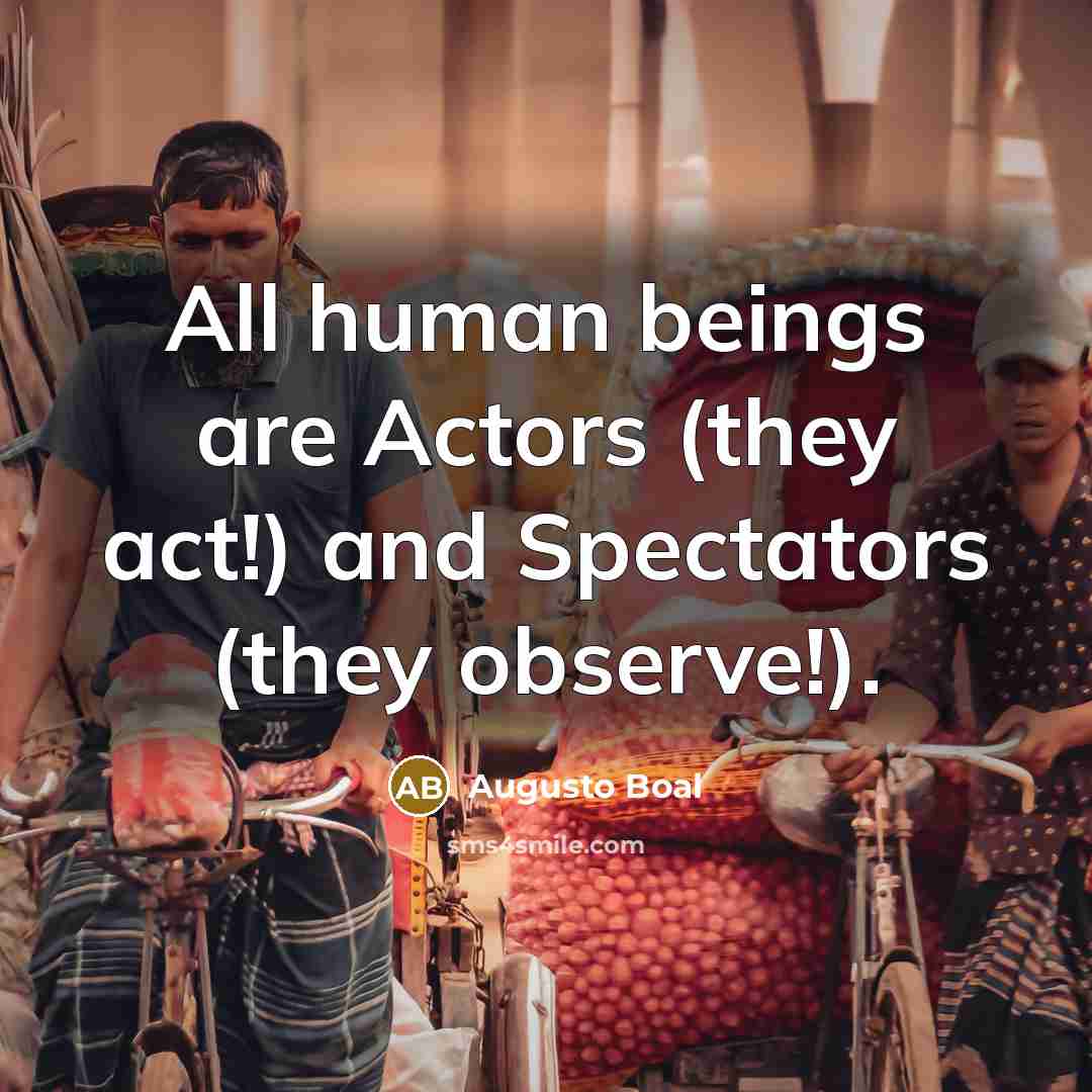 “All human beings are Actors (they act!) and Spectators (they…” quote by Augusto Boal