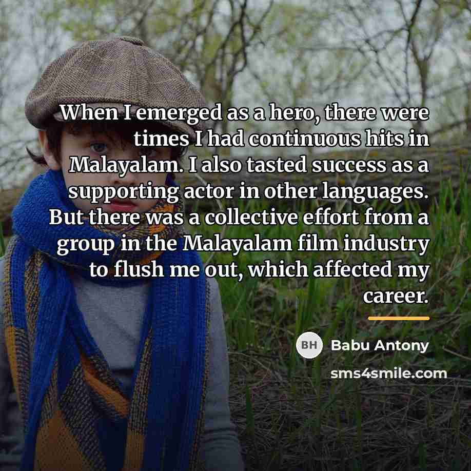 “When I emerged as a hero, there were times I…” quote by Babu Antony