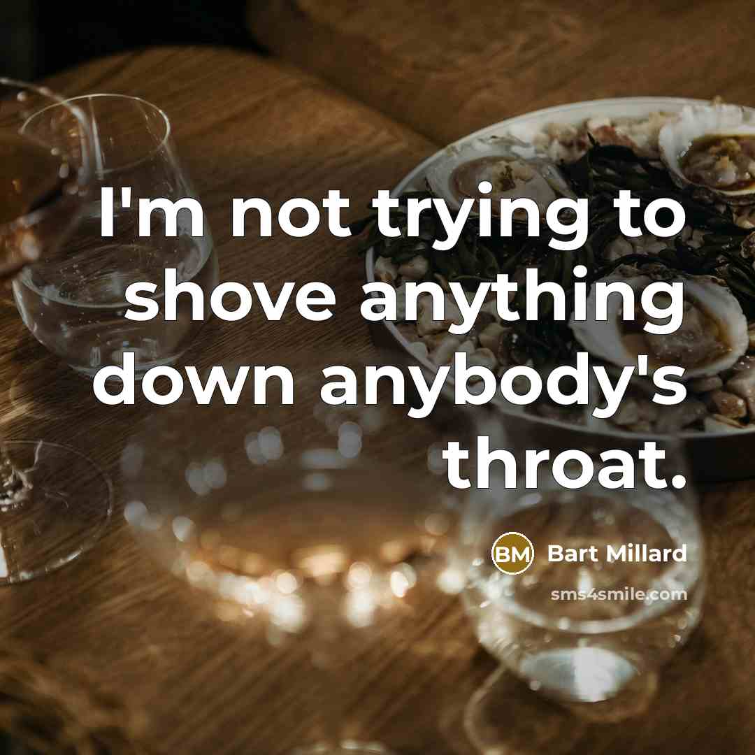 “I'm not trying to shove anything down anybody's throat.…” quote by Bart Millard