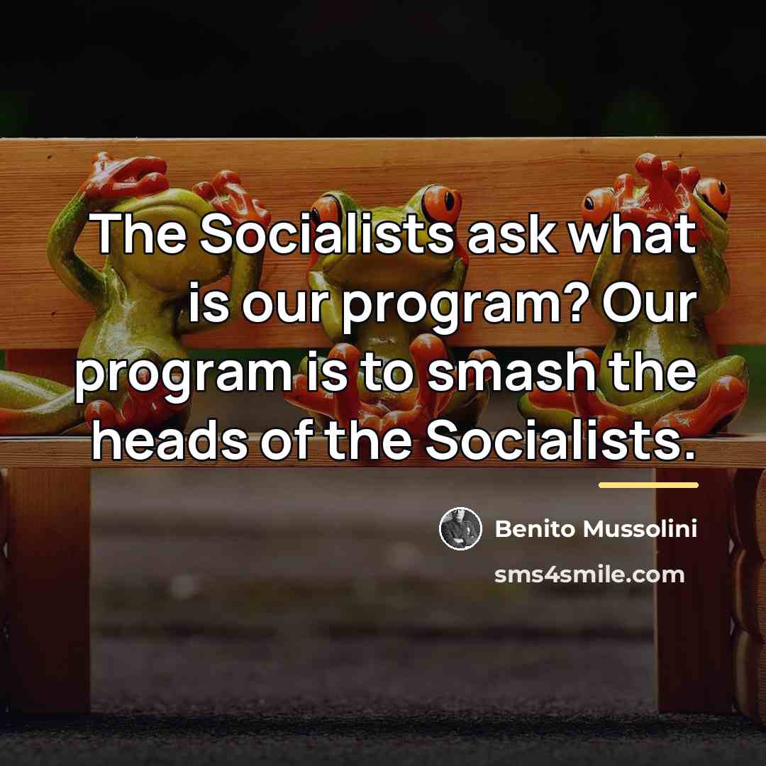 “The Socialists ask what is our program? Our program is…” quote by Benito Mussolini