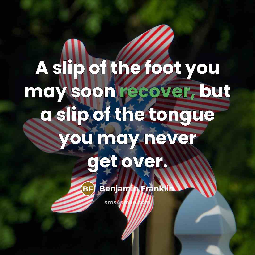 “A slip of the foot you may soon recover, but…” quote by Benjamin Franklin