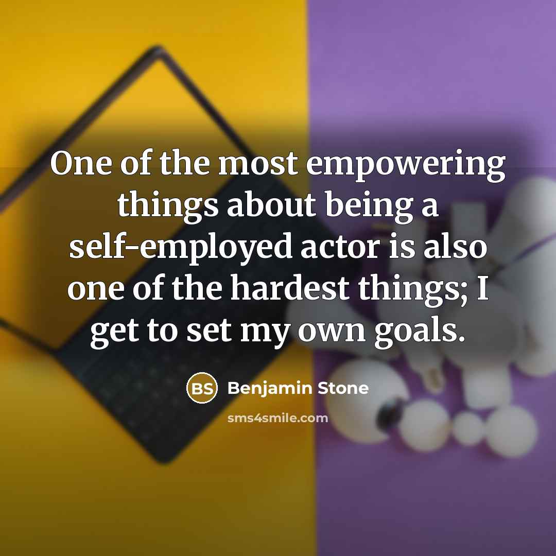 “One of the most empowering things about being a self-employed…” quote by Benjamin Stone