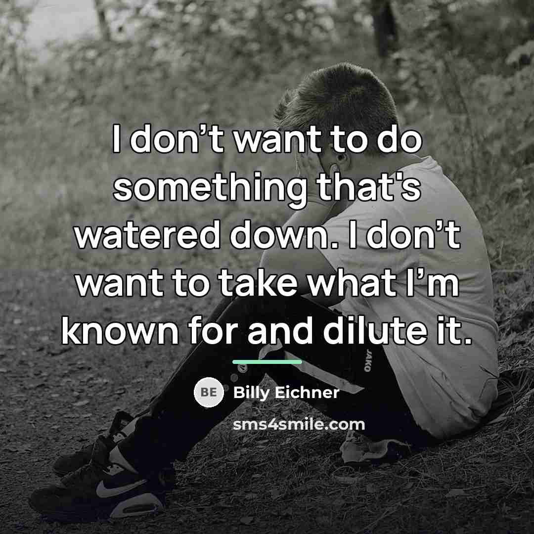 “I don't want to do something that's watered down. I…” quote by Billy Eichner