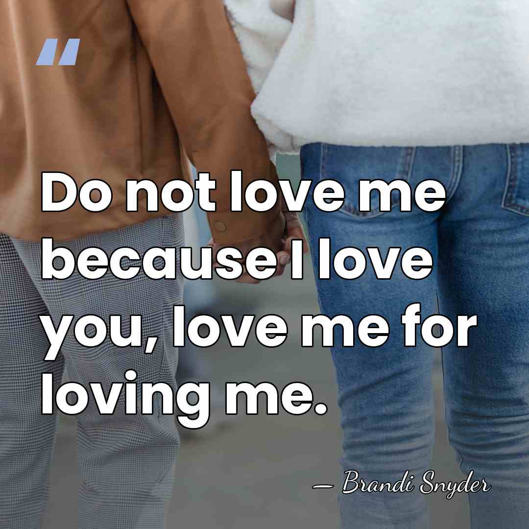 Do not love me because I love you, love me for loving&hellip; - Brandi Snyder