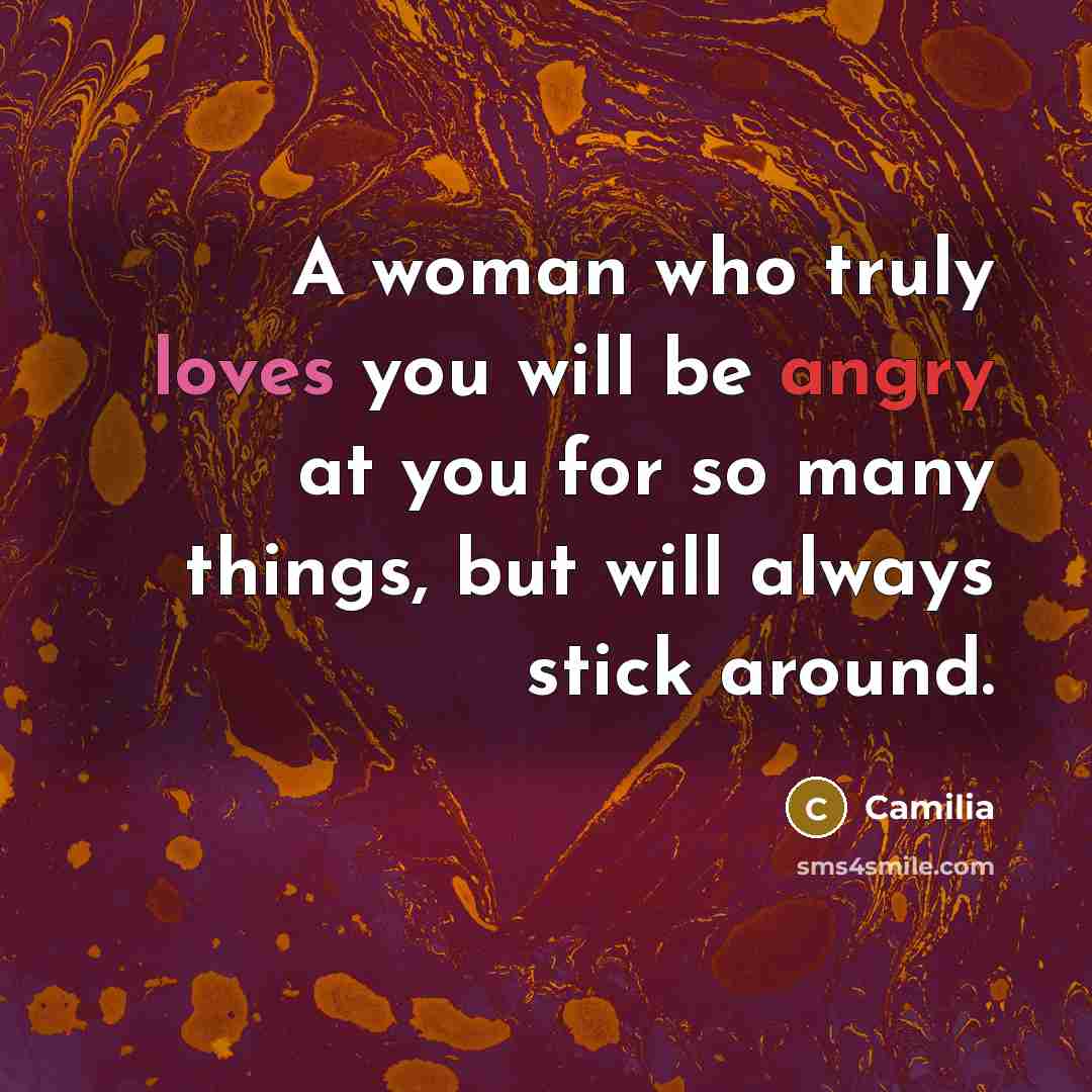 “A woman who truly loves you will be angry at you for so many things, but will always stick around.” quote by Camilia