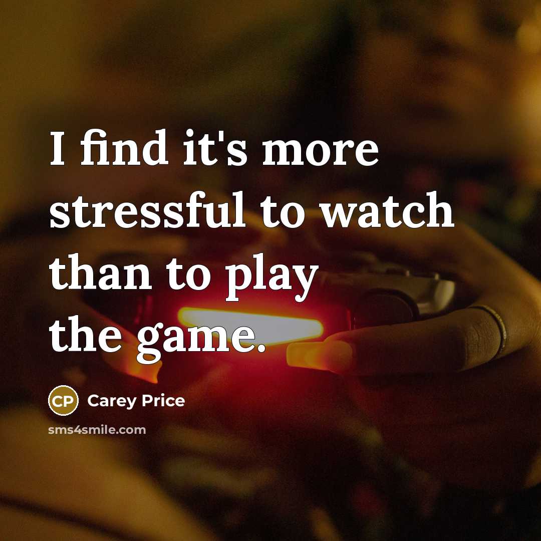 “I find it's more stressful to watch than to play…” quote by Carey Price