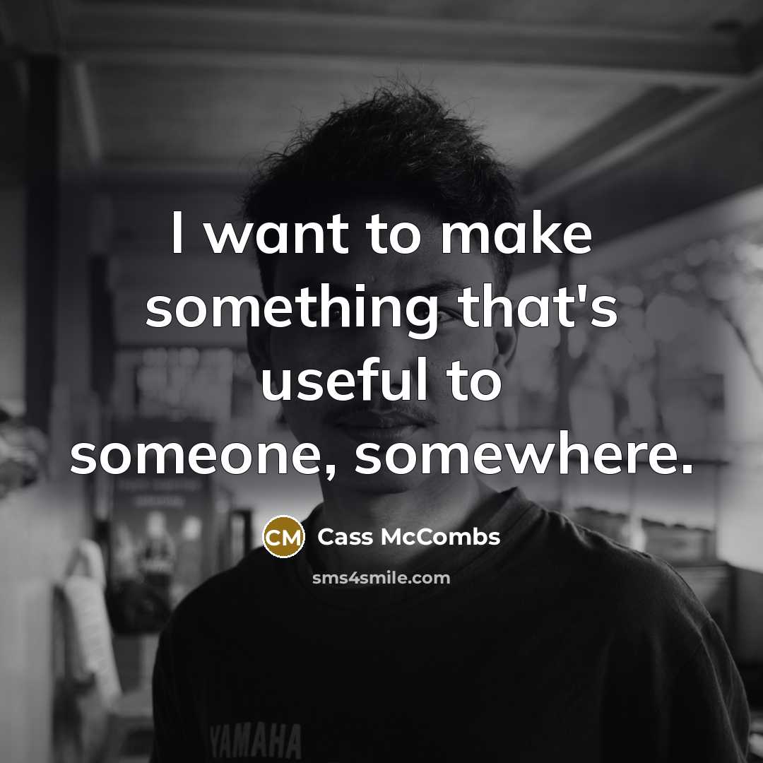 “I want to make something that's useful to someone, somewhere.…” quote by Cass McCombs