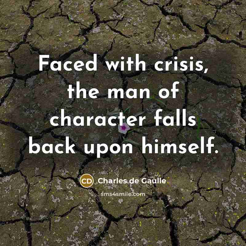 “Faced with crisis, the man of character falls back upon…” quote by Charles de Gaulle