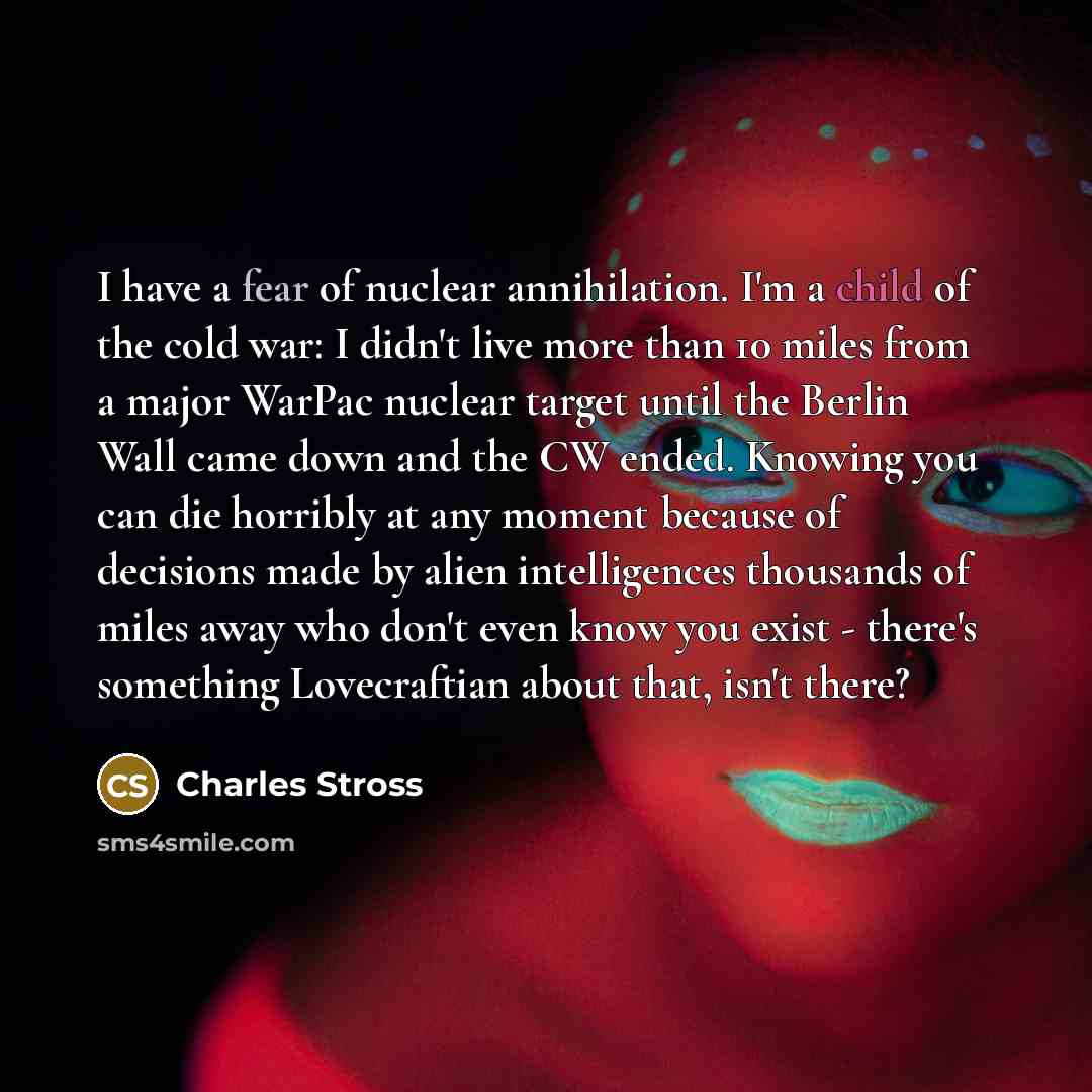 “I have a fear of nuclear annihilation. I'm a child…” quote by Charles Stross