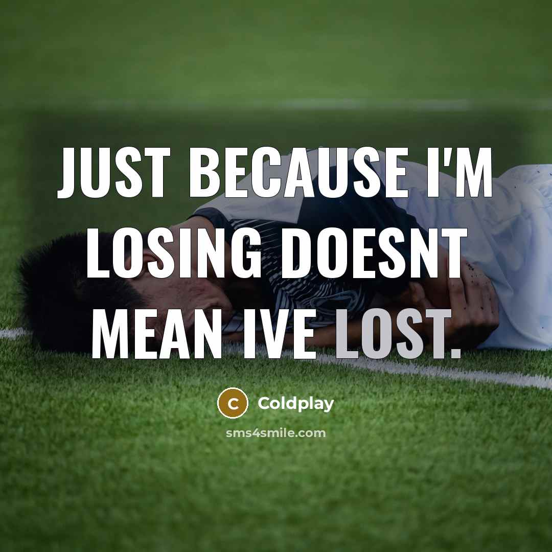 “Just because I'm losing doesnt mean ive lost.…” quote by Coldplay