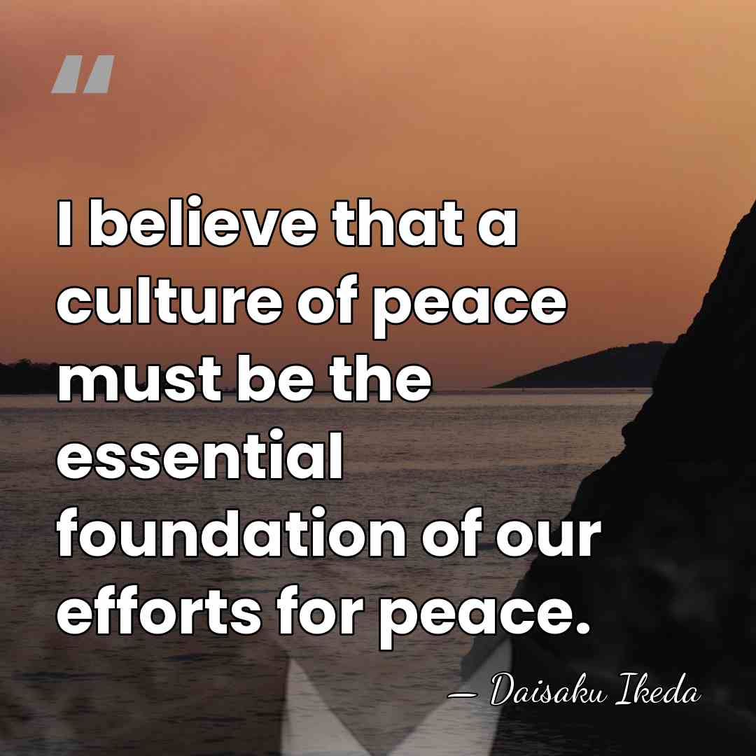 I believe that a culture of peace must be the essential foundation&hellip; - Daisaku Ikeda