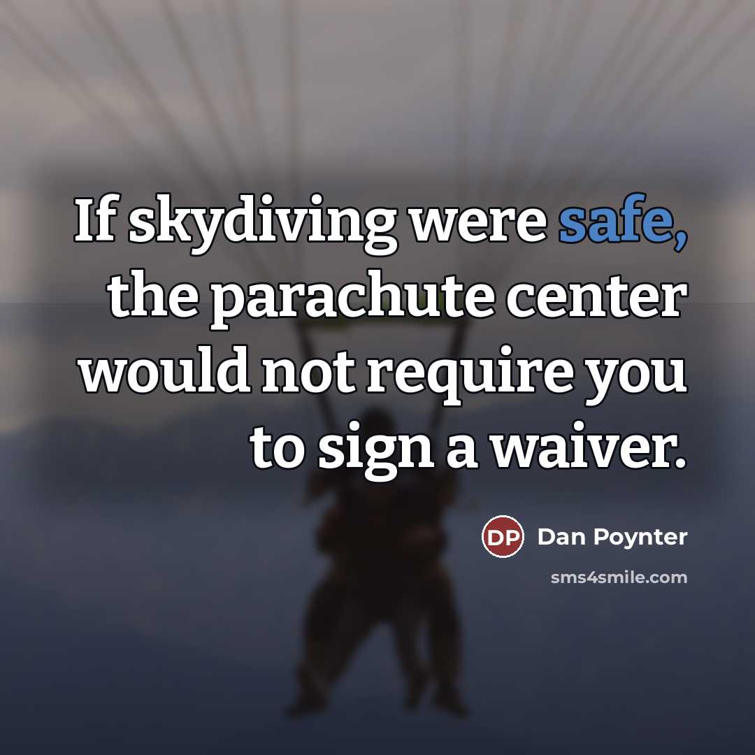 “If skydiving were safe, the parachute center would not require…” quote by Dan Poynter
