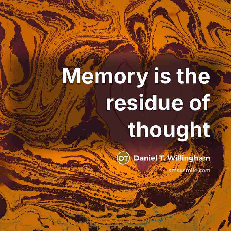 “Memory is the residue of thought…” quote by Daniel T. Willingham