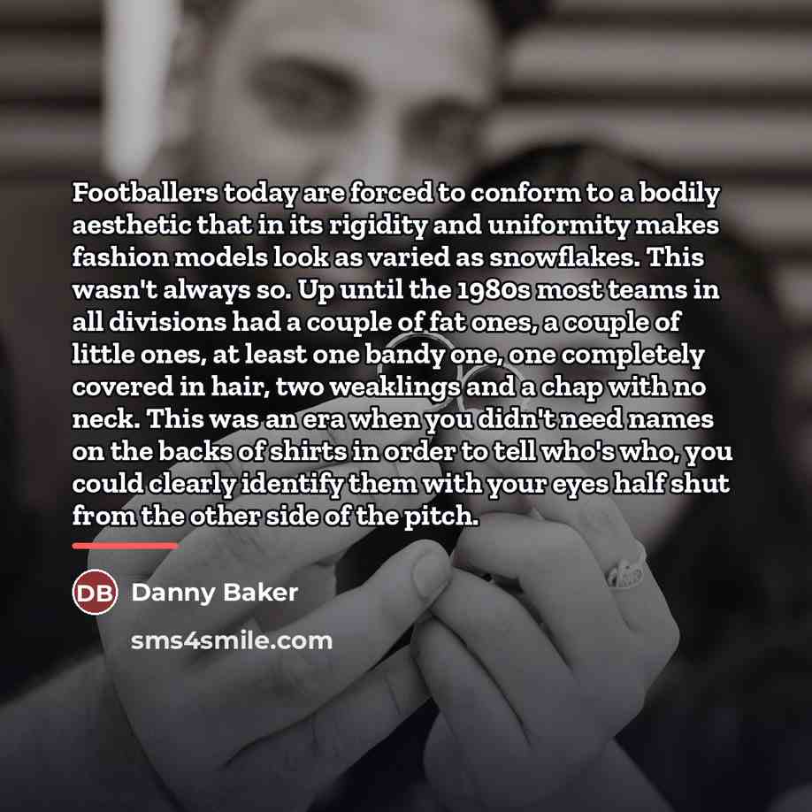 “Footballers today are forced to conform to a bodily aesthetic…” quote by Danny Baker