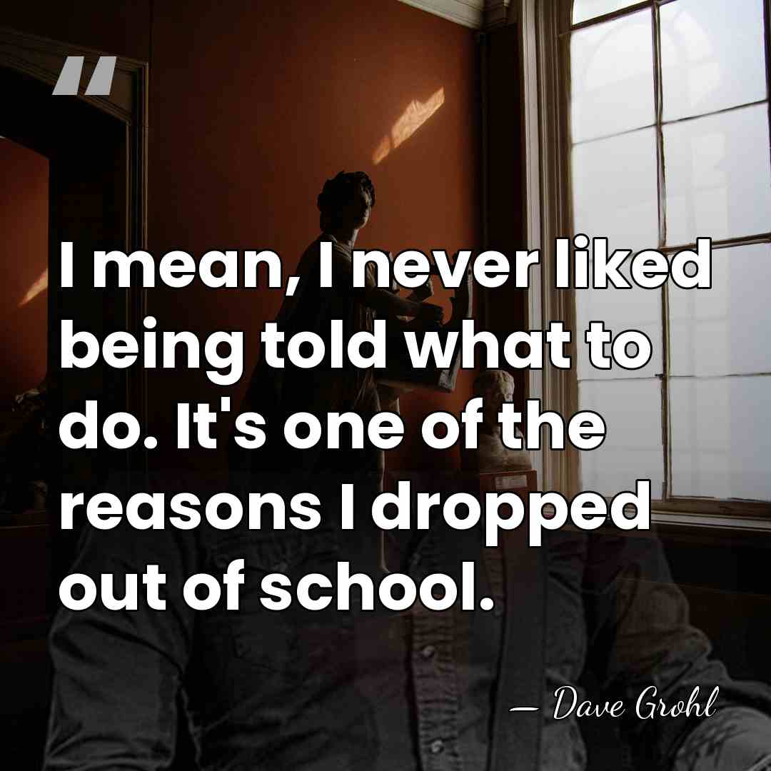 I mean, I never liked being told what to do. It's one&hellip; - Dave Grohl