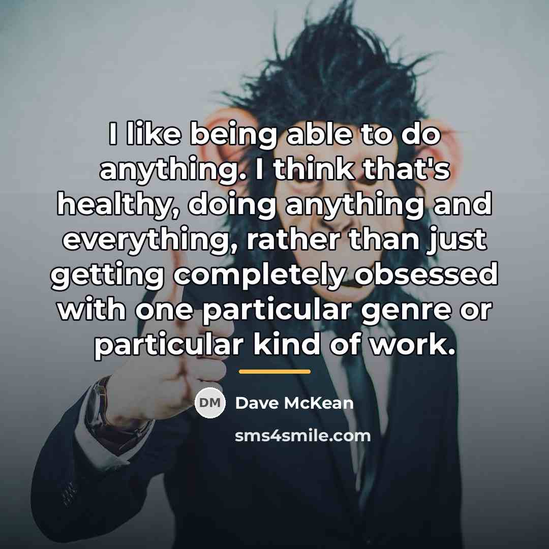 “I like being able to do anything. I think that's…” quote by Dave McKean