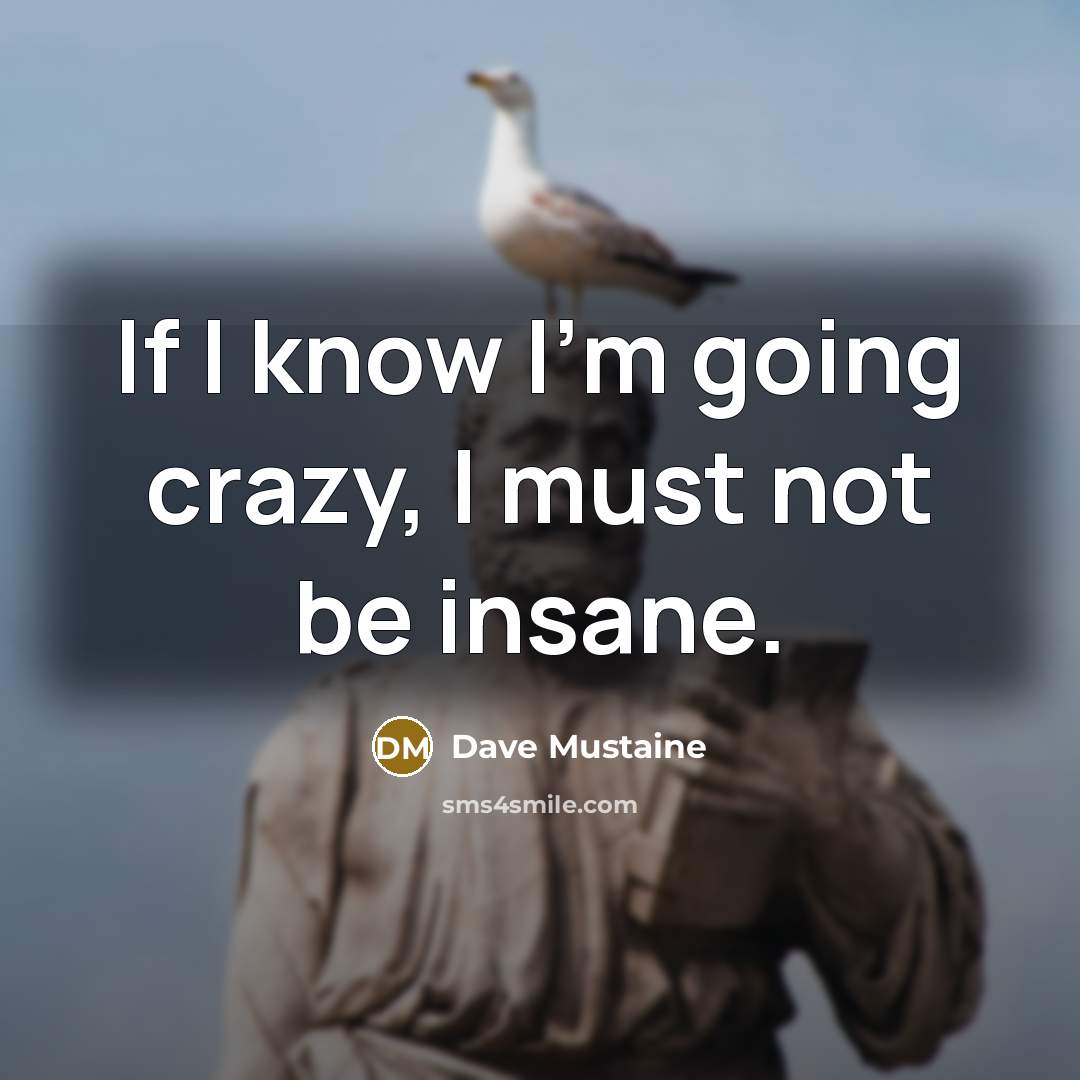 “If I know I'm going crazy, I must not be…” quote by Dave Mustaine