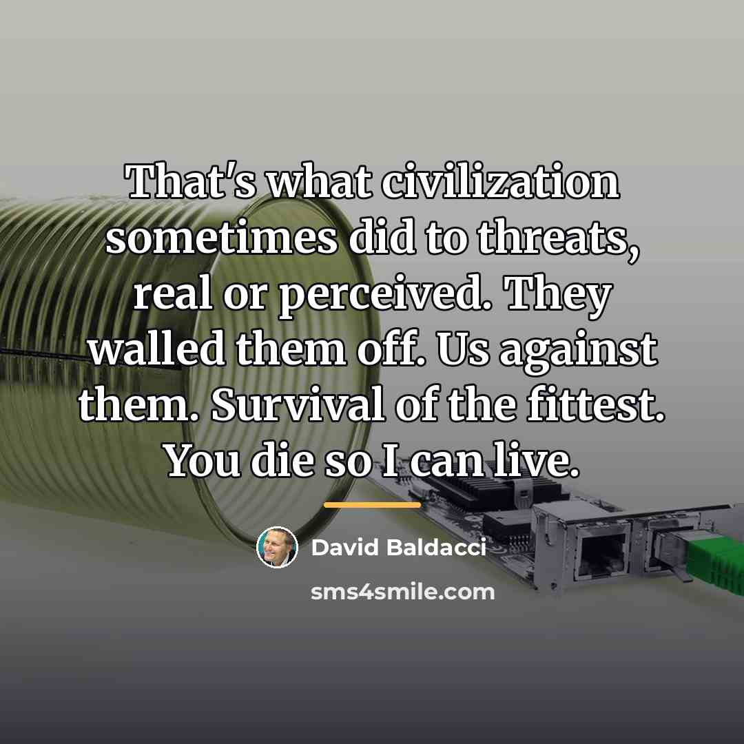 “That's what civilization sometimes did to threats, real or perceived.…” quote by David Baldacci