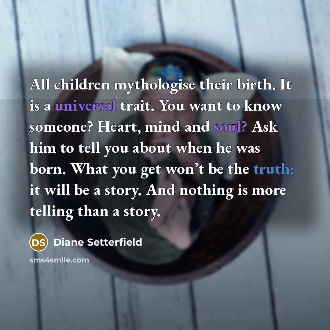 “All children mythologise their birth. It is a universal trait.…” quote by Diane Setterfield