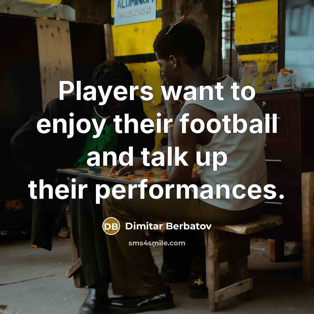 “Players want to enjoy their football and talk up their…” quote by Dimitar Berbatov