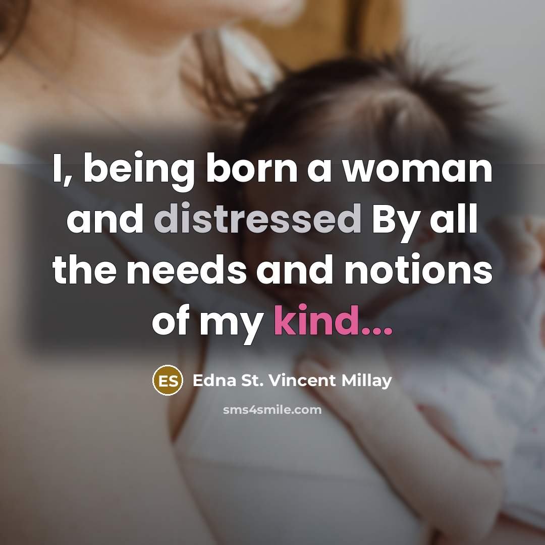 “I, being born a woman and distressed By all the…” quote by Edna St. Vincent Millay