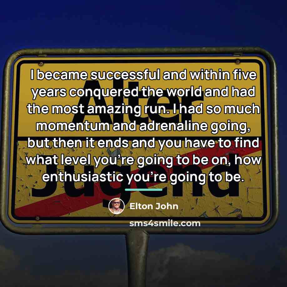 “I became successful and within five years conquered the world…” quote by Elton John