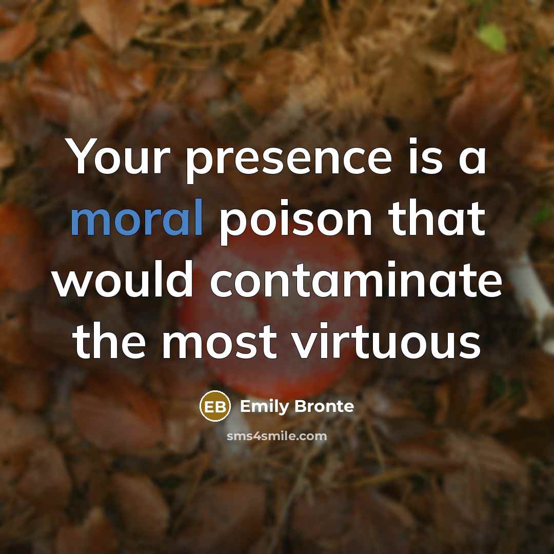 “Your presence is a moral poison that would contaminate the…” quote by Emily Bronte