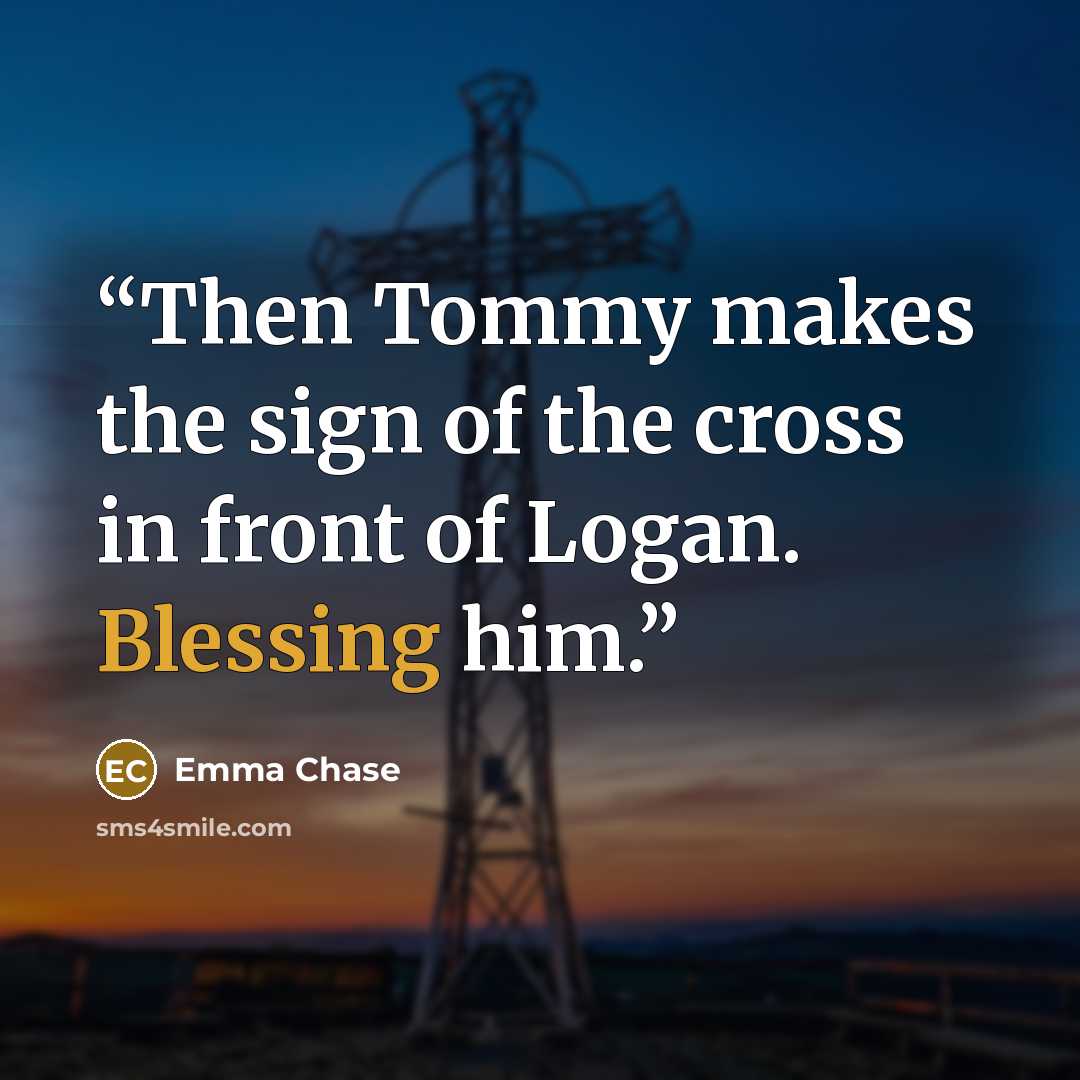 “Then Tommy makes the sign of the cross in front of Logan. Blessing him.” quote by Emma Chase