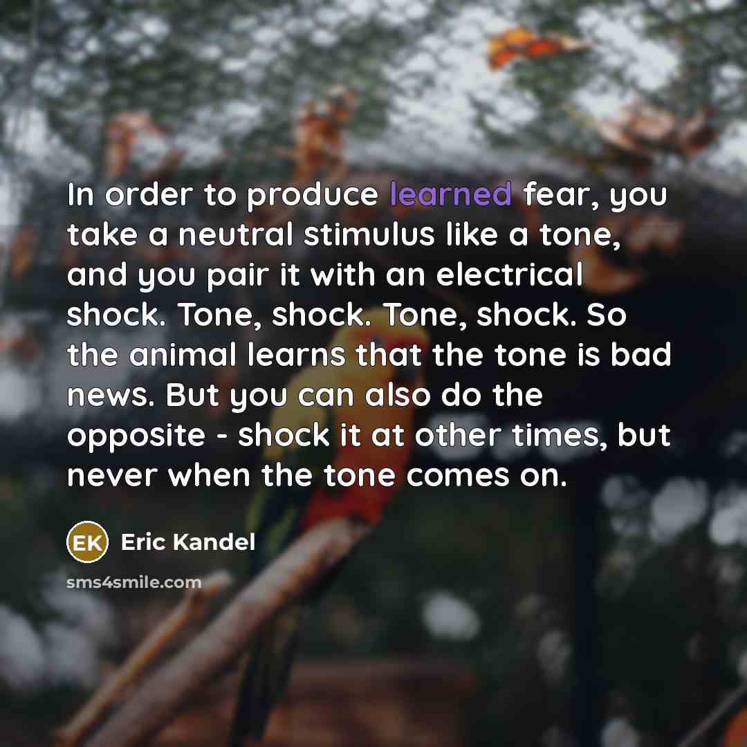 “In order to produce learned fear, you take a neutral…” quote by Eric Kandel