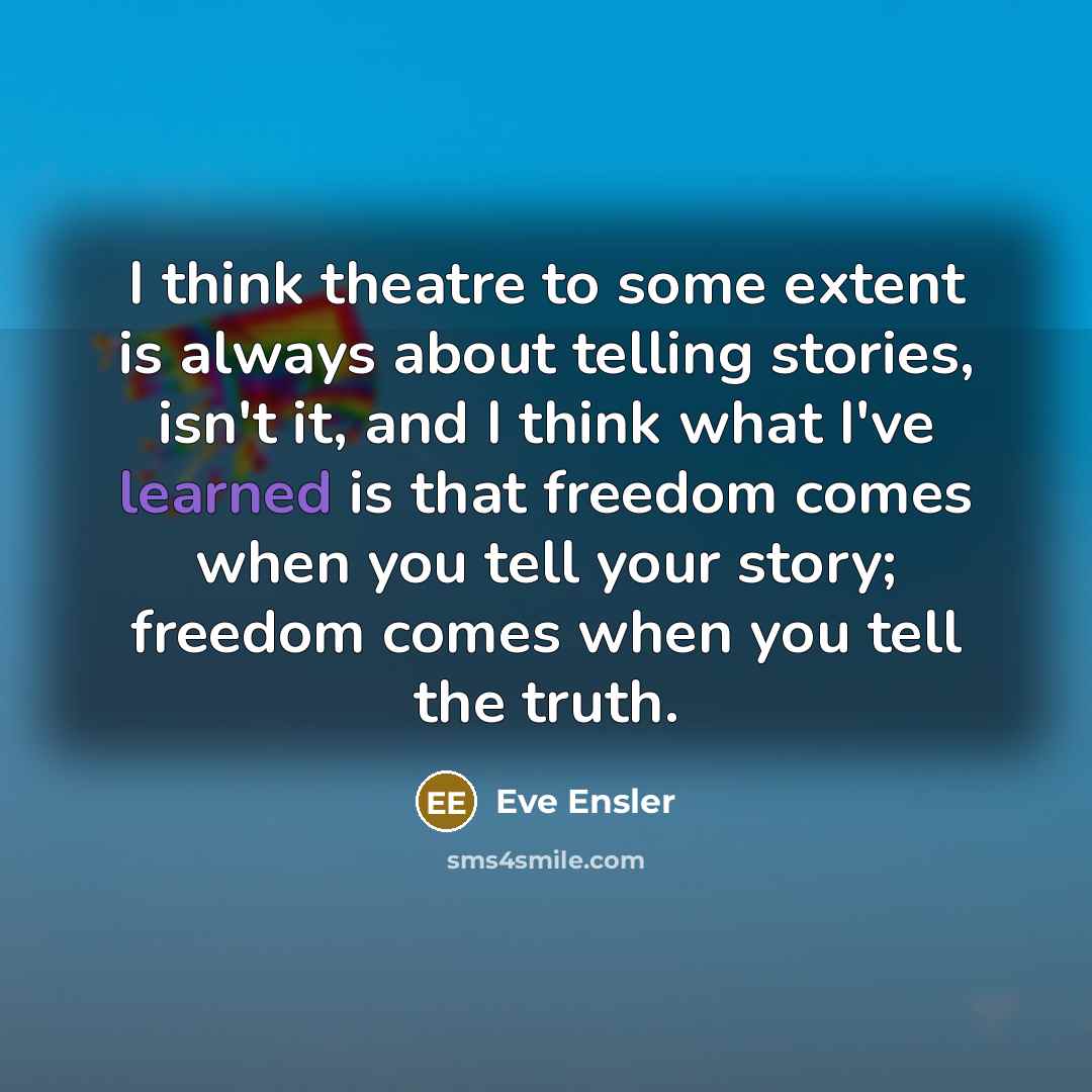 “I think theatre to some extent is always about telling…” quote by Eve Ensler