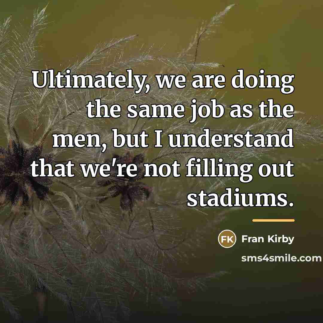 “Ultimately, we are doing the same job as the men,…” quote by Fran Kirby