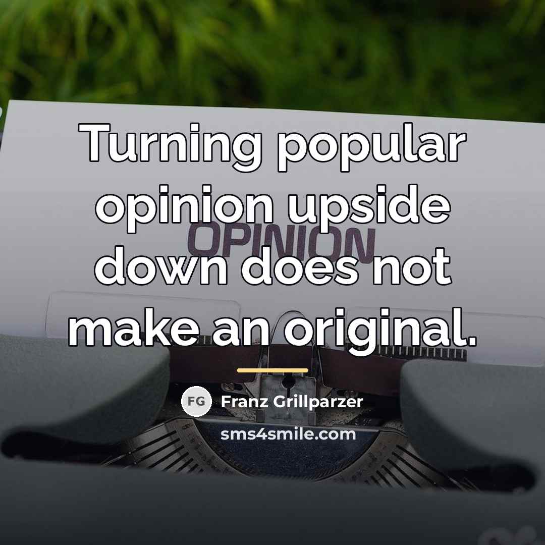 “Turning popular opinion upside down does not make an original.…” quote by Franz Grillparzer