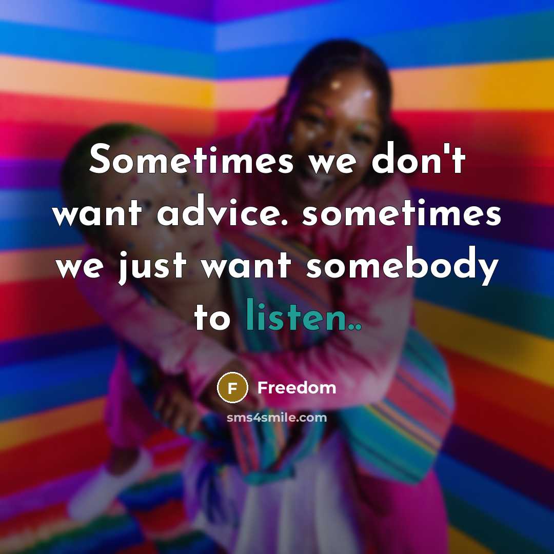 “Sometimes we don't want advice. sometimes we just want somebody…” quote by Freedom