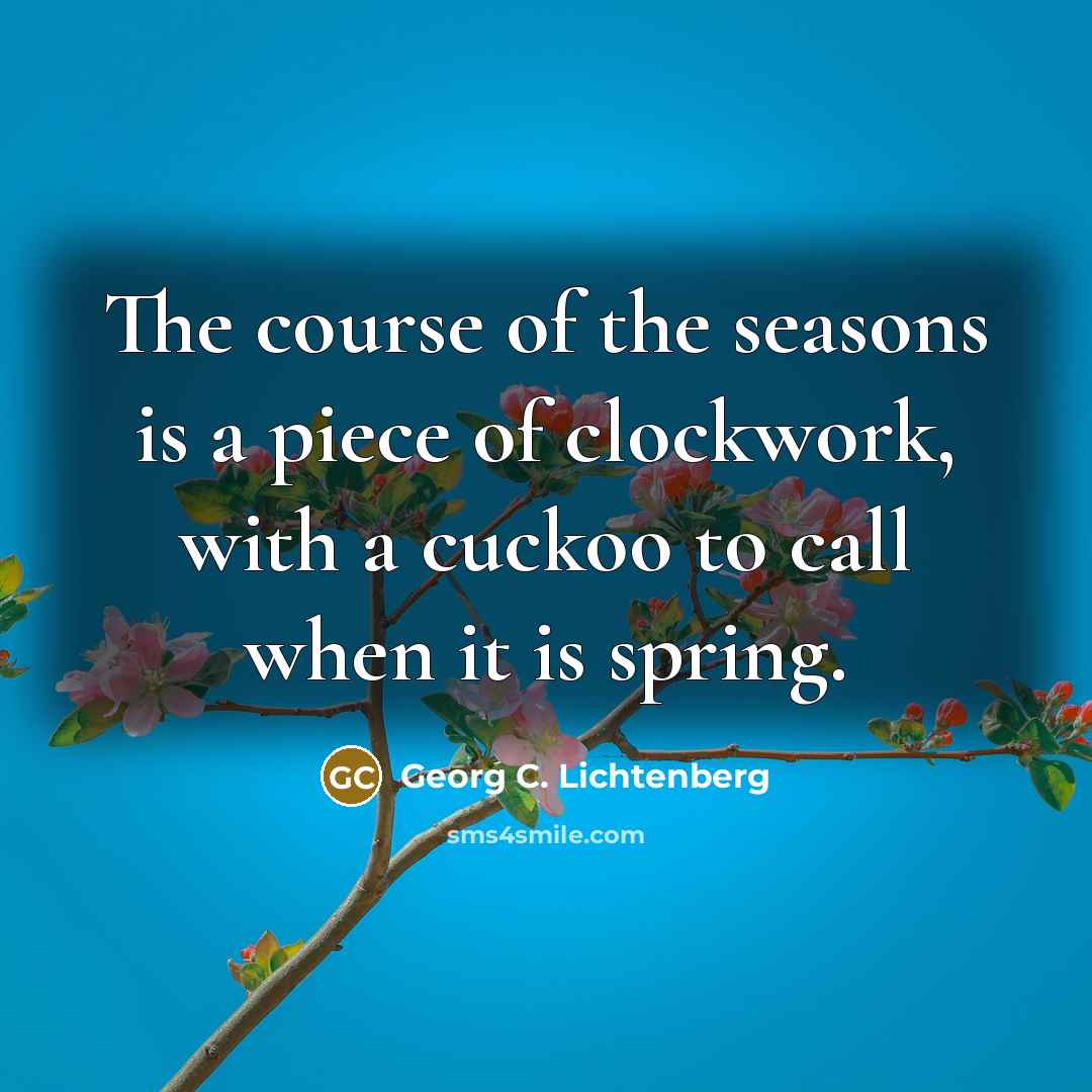 “The course of the seasons is a piece of clockwork,…” quote by Georg C. Lichtenberg