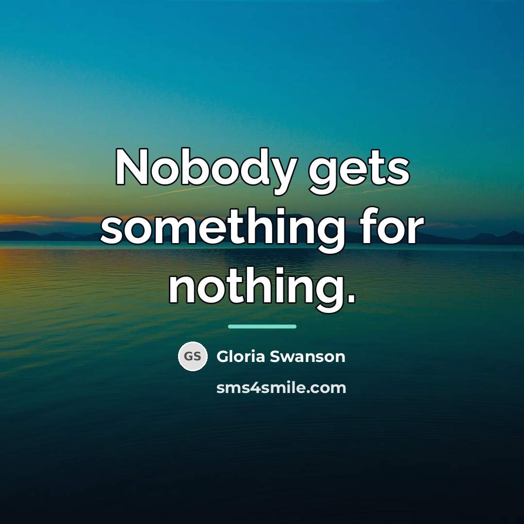 “Nobody gets something for nothing.…” quote by Gloria Swanson