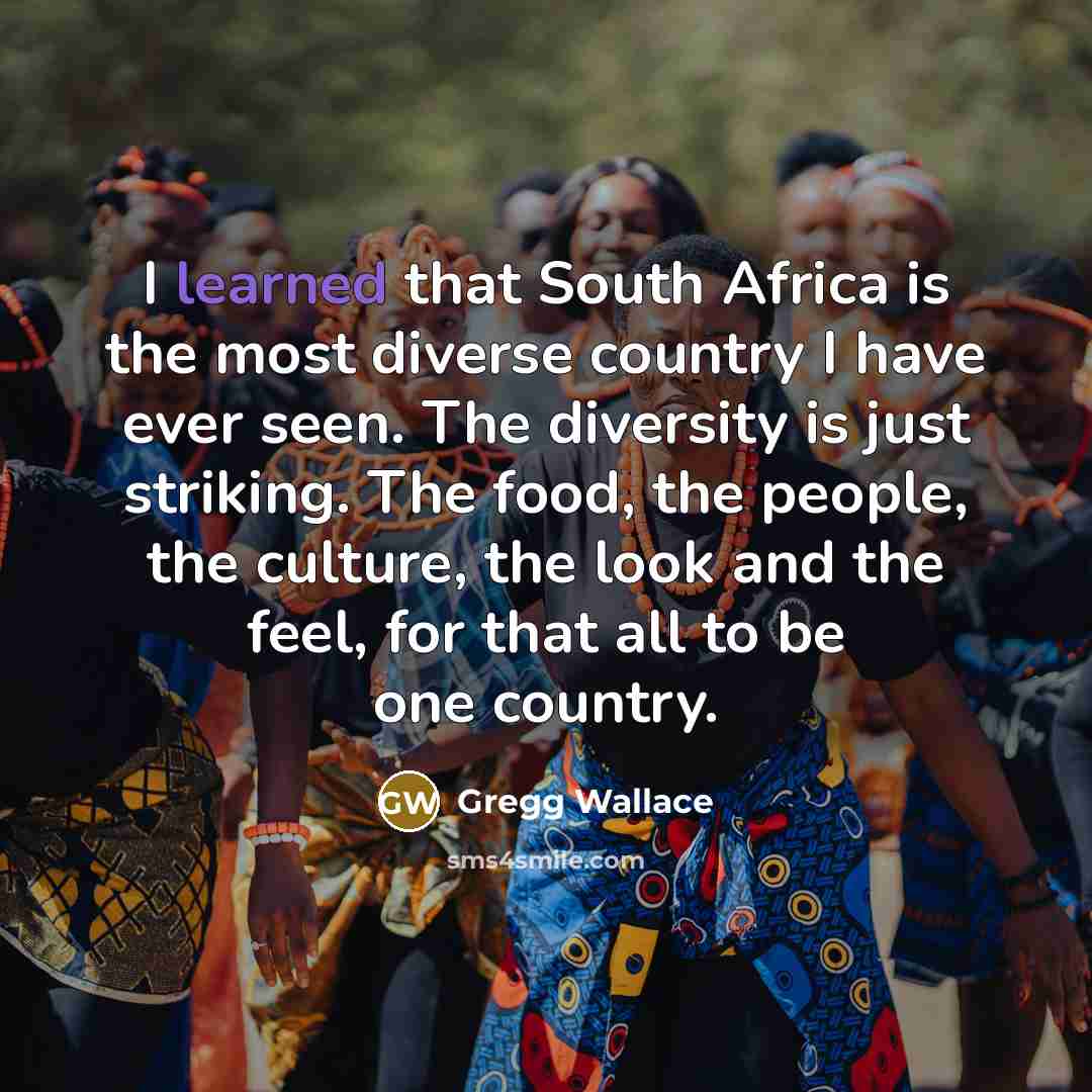 “I learned that South Africa is the most diverse country…” quote by Gregg Wallace