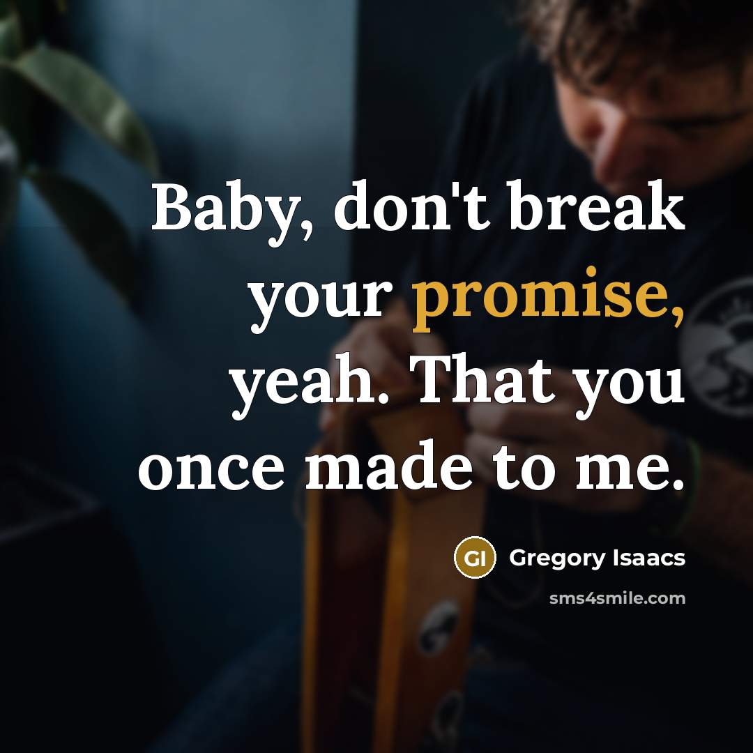 “Baby, don't break your promise, yeah. That you once made…” quote by Gregory Isaacs