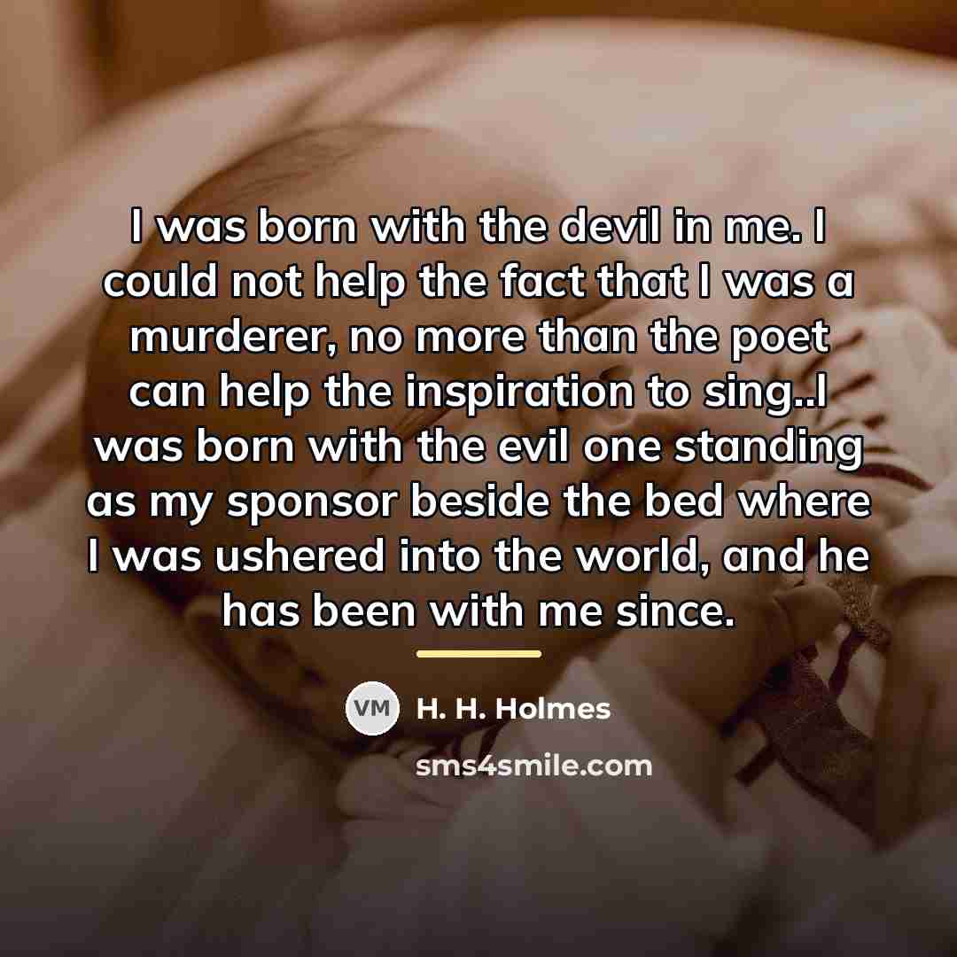 “I was born with the devil in me. I could…” quote by H. H. Holmes