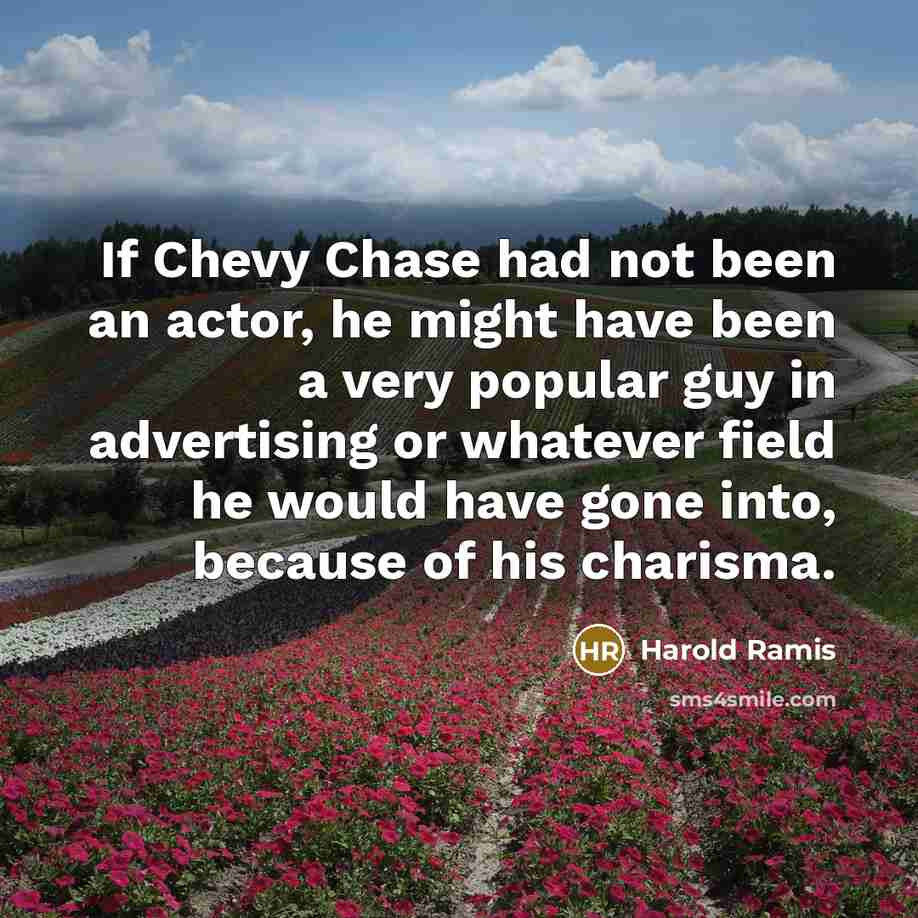 “If Chevy Chase had not been an actor, he might…” quote by Harold Ramis