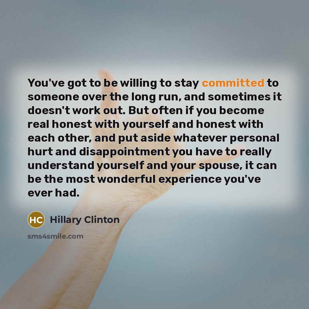 “You've got to be willing to stay committed to someone…” quote by Hillary Clinton