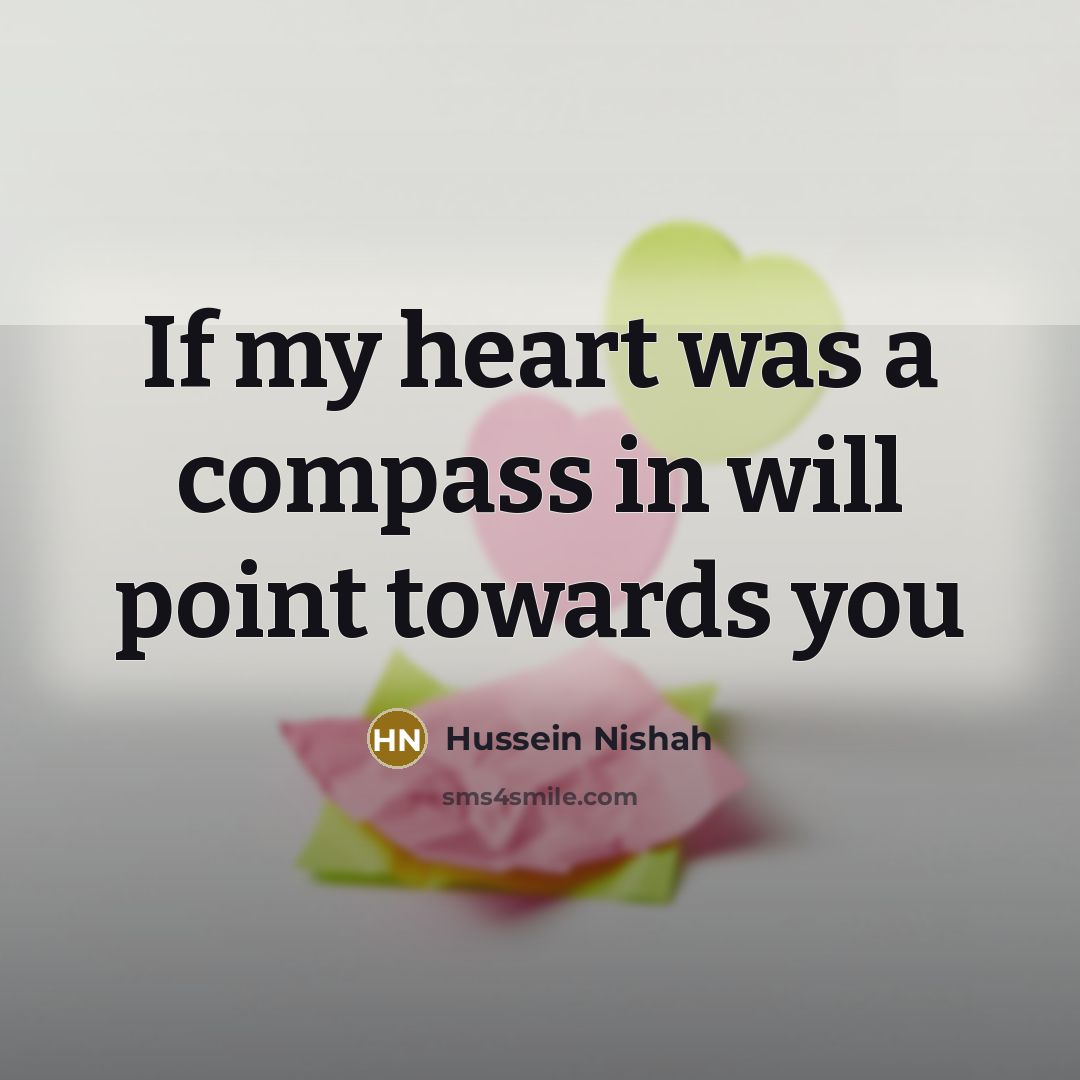 “If my heart was a compass in will point towards you” quote by Hussein Nishah