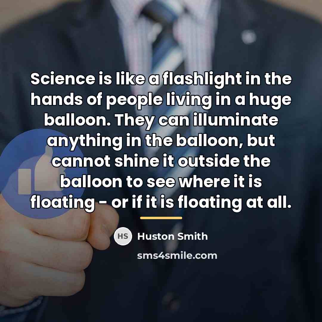 “Science is like a flashlight in the hands of people…” quote by Huston Smith