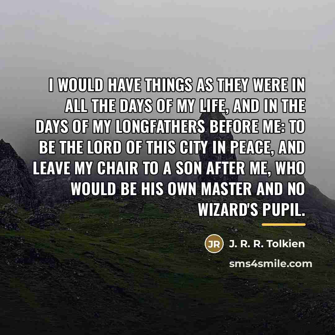 “I would have things as they were in all the…” quote by J. R. R. Tolkien