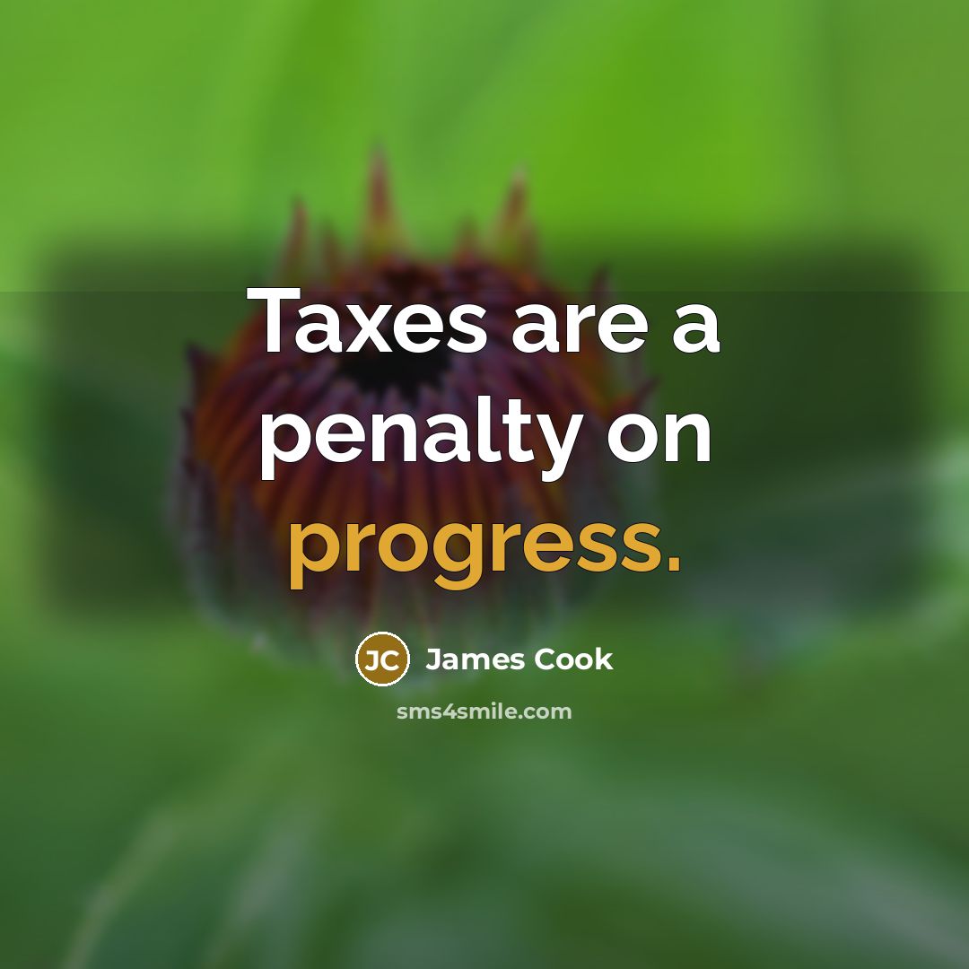 “Taxes are a penalty on progress.…” quote by James Cook