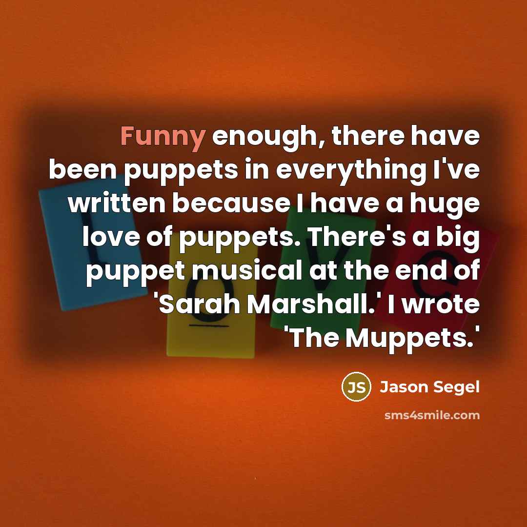 “Funny enough, there have been puppets in everything I've written…” quote by Jason Segel